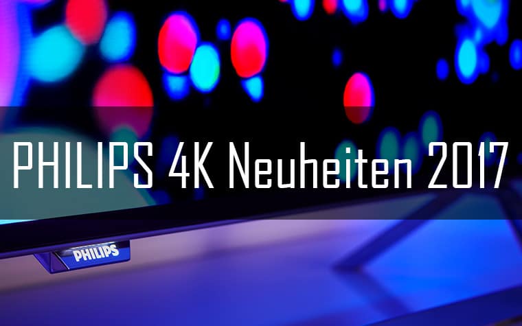 Philips 4K Fernseher Neuheiten 2017